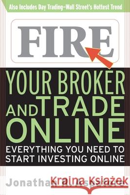 Fire Your Broker and Trade Online: Everything You Need to Start Investing Online Aspatore, Jonathan Reed 9780071359481 McGraw-Hill Companies - książka