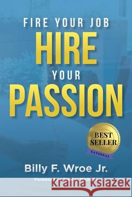 Fire Your Job, Hire Your Passion Billy F., Jr. Wroe 9781087908656 Purpose Publishing - książka