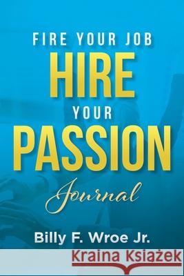 Fire Your Job, Hire Your Passion Journal Billy F., Jr. Wroe 9781087928159 Purpose Publishing - książka