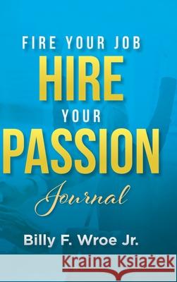 Fire Your Job, Hire Your Passion Journal Billy F., Jr. Wroe 9781088024751 Purpose Publishing - książka