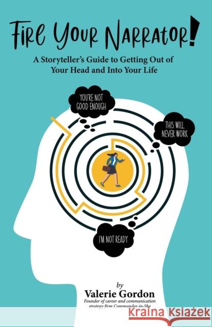 Fire Your Narrator!: A Storyteller's Guide to Getting Out of Your Head and into Your Life Valerie Gordon 9781737434504 Commander-In-She, LLC - książka