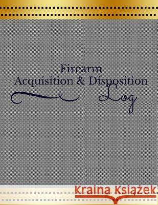 Firearm Acquisition & Disposition Log Creative Designs Publishers 9781546768807 Createspace Independent Publishing Platform - książka