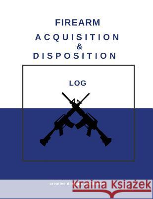 Firearm Acquisition & Disposition Log Creative Designs Publishers 9781974445639 Createspace Independent Publishing Platform - książka