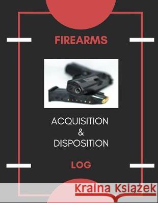 Firearm Acquisition & Disposition Log: Extra Large - 150 Pages Creative Designs Publishers 9781975842345 Createspace Independent Publishing Platform - książka