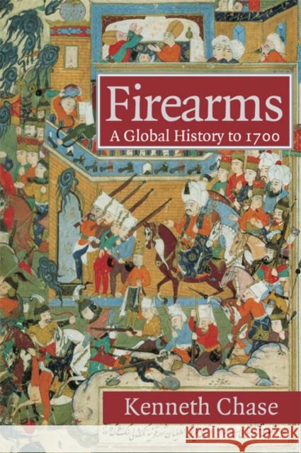 Firearms: A Global History to 1700 Chase, Kenneth 9780521722407 Cambridge University Press - książka