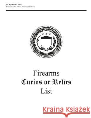 Firearms Curios or Relics List U. S. Department of Justice              Tobacco Firearms and Burea 9781503164581 Createspace - książka