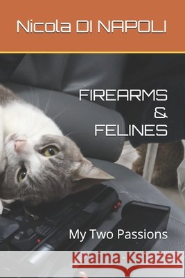 Firearms & Felines: My Two Passions Di Napoli, Nicola 9798249304782 Independently Published - książka