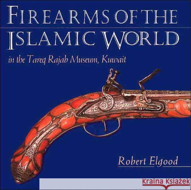 Firearms of the Islamic World: In the Tareq Rajab Museum, Kuwait Elgood, Robert 9781850439639 I. B. Tauris & Company - książka