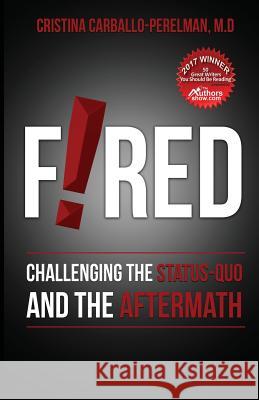 Fired: Challenging the Status Quo and the Aftermath M. D. Cristina Carballo-Perelman Lynn Gray Swapan Debnath 9780996741224 CCP Enterprises, LLC - książka