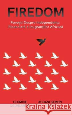 Firedom: Povești de independență financiară ale imigranților africani Olumide Ogunsanwo Achani Samon Biaou  9781088149478 IngramSpark - książka