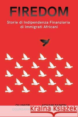 Firedom: Storie di Indipendenza Finanziaria di Immigrati Africani Olumide Ogunsanwo Achani Samon Biaou  9781088199909 IngramSpark - książka