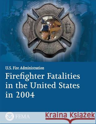 Firefighter Fatalities in the United States in 2004 U. S. Departmen Federal Emergency Management Agency U. S. Fir 9781482767933 Createspace - książka