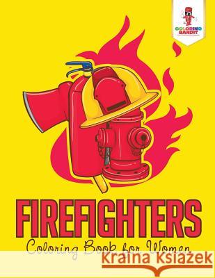 Firefighters: Coloring Book for Women Coloring Bandit 9780228205838 Coloring Bandit - książka