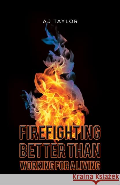 Firefighting: Better than Working for a Living Aj Taylor 9781035808649 Austin Macauley Publishers - książka