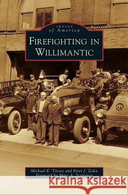 Firefighting in Willimantic Michael E. Tirone Peter J. Zizka Marc a. Scrivener 9781531662899 Arcadia Library Editions - książka