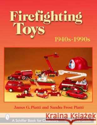 Firefighting Toys: 1940s-1990s James Piatti 9780764321771 Schiffer Publishing - książka