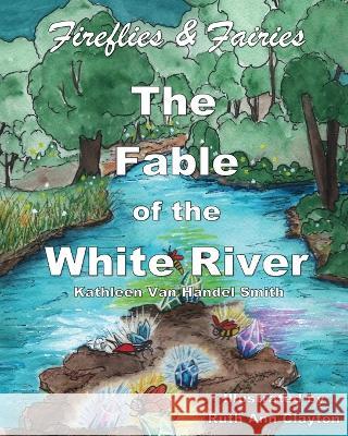 Fireflies & Fairies The Fable of the White River Ruth Ann Clayton, Frederick Smith, Scott Smith 9781587070143 Cincar Publishing - książka