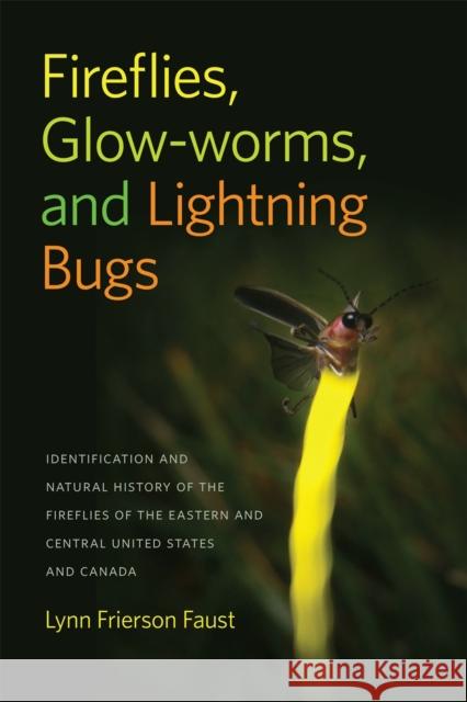 Fireflies, Glow-Worms, and Lightning Bugs: Identification and Natural History of the Fireflies of the Eastern and Central United States and Canada Lynn Frierso 9780820348728 University of Georgia Press - książka