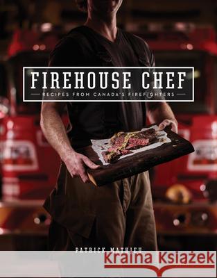 Firehouse Chef: Favourite Recipes from Canada's Firefighters Patrick Mathieu 9781770503069 Whitecap Books - książka