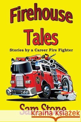 Firehouse Tales: Stories by a Career Fire Fighter Sam Stone 9781975643492 Createspace Independent Publishing Platform - książka