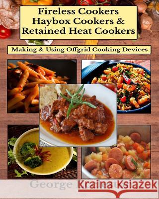 Fireless Cookers Haybox Cookers & Retained Heat Cookers: Making & Using Off-grid Cooking Devices George Eccleston George Eccleston 9781986069083 Createspace Independent Publishing Platform - książka