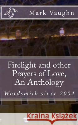 Firelight and other Prayers of Love, An Anthology Vaughn, William Mark 9781542439633 Createspace Independent Publishing Platform - książka