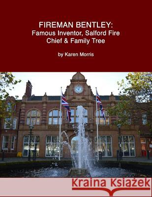 Fireman Bentley: Famous Inventor, Salford Fire Chief and Family Tree Karen Morris Karen Morris 9781502778468 Createspace - książka