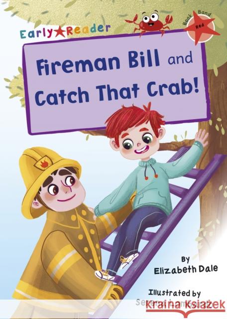 Fireman Bill and Catch That Crab!: (Red Early Reader) Elizabeth Dale 9781848866539 Maverick Arts Publishing - książka