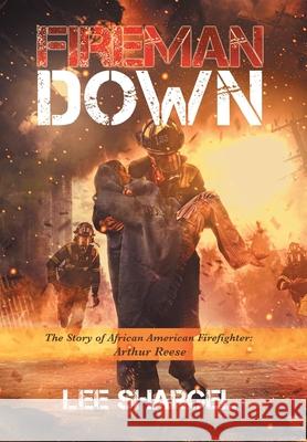 Fireman Down: The Story of African American Firefighter: Arthur Reese Lee Shargel 9781665710763 Archway Publishing - książka