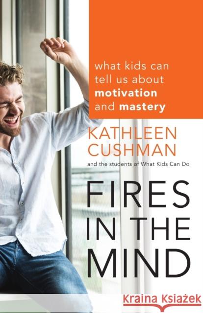 Fires in the Mind: What Kids Can Tell Us about Motivation and Mastery Cushman, Kathleen 9781118160213 Jossey Bass Wiley - książka