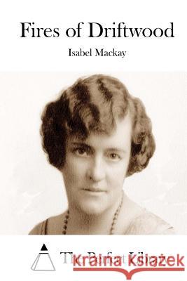 Fires of Driftwood Isabel MacKay The Perfect Library 9781512063264 Createspace - książka