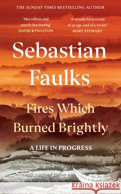 Fires Which Burned Brightly: A Life in Progress Sebastian Faulks 9781529154658 Cornerstone - książka