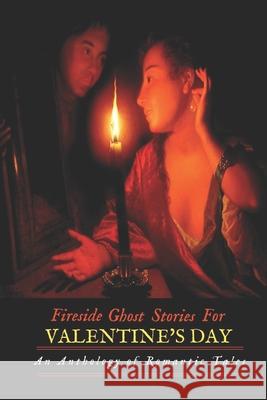 Fireside Ghost Stories for Valentine's Day: An Anthology of Romantic Tales M. Grant Kellermeyer 9781984052162 Createspace Independent Publishing Platform - książka