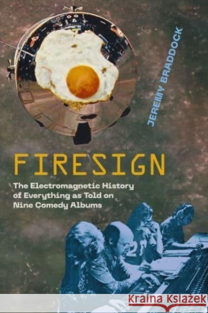 Firesign: The Electromagnetic History of Everything as Told on Nine Comedy Albums Jeremy Braddock 9780520398511 University of California Press - książka