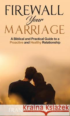 Firewall your marriage: A biblical and practical guide to a proactive and healthy relationship Franky Fernandes 9789357370172 Franky Fernandes - książka