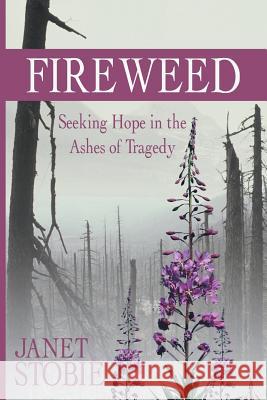 Fireweed: Seeking Hope in the Ashes of Tragedy Stobie, Janet 9781490807034 WestBow Press - książka