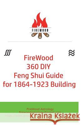 FireWood 360 DIY Feng Shui Guide for 1864-1923 Building Astrology, Firewood 9781718698161 Createspace Independent Publishing Platform - książka