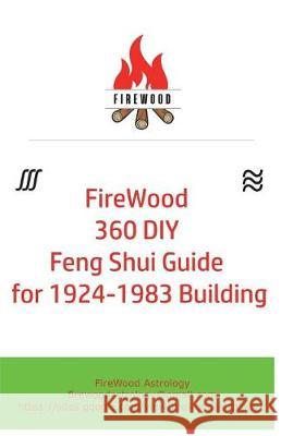 FireWood 360 DIY Feng Shui Guide for 1924-1983 Building Astrology, Firewood 9781722790509 Createspace Independent Publishing Platform - książka
