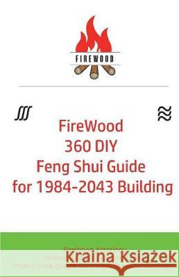 FireWood 360 DIY Feng Shui Guide for 1984-2043 Building Astrology, Firewood 9781722803940 Createspace Independent Publishing Platform - książka