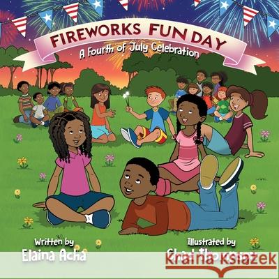 Fireworks Fun Day: A Fourth of July Celebration Elaina Acha Chad Thompson 9781637656143 Halo Publishing International - książka