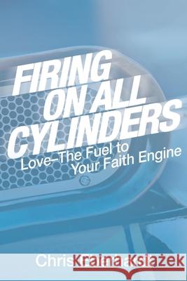 Firing On All Cylinders: Love-The Fuel to Your Faith Engine Chris Eberhardt 9780982665015 Chris Eberhardt Ministries - książka