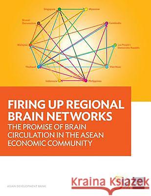 Firing Up Regional Brain Networks: The Promise of Brain Circulation in the ASEAN Economic Community Asian Development Bank                   Jeanne Batalova Andriy Shymonyak 9789292577315 Asian Development Bank - książka