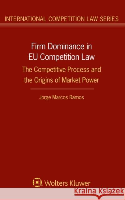 Firm Dominance in EU Competition Law: The Competitive Process and the Origins of Market Power Ramos, Jorge Marcos 9789403520308 Kluwer Law International - książka