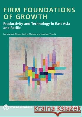 Firm Foundations of Growth: Productivity and Technology in East Asia and Pacific Francesca d Aaditya Mattoo Jonathan Timmis 9781464822001 World Bank Publications - książka