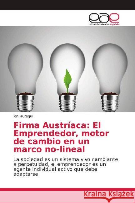 Firma Austríaca: El Emprendedor, motor de cambio en un marco no-lineal : La sociedad es un sistema vivo cambiante a perpetuidad, el emprendedor es un agente individual activo que debe adaptarse Jauregui, Ion 9786139364879 Editorial Académica Española - książka
