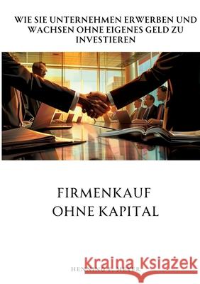 Firmenkauf ohne Kapital: Wie Sie Unternehmen erwerben und wachsen ohne eigenes Geld zu investieren Henning F. Meyer 9783384305947 Tredition Gmbh - książka