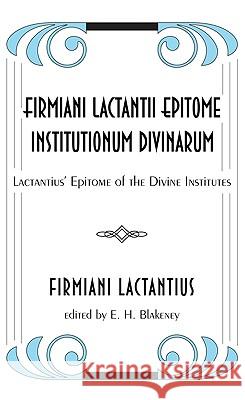 Firmiani Lactantii Epitome Institutionum Divinarum Firmiani Lactantius E. H. Blakeney 9781608997312 Wipf & Stock Publishers - książka