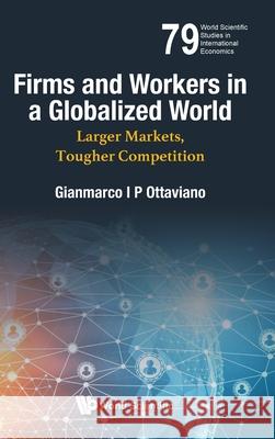 Firms and Workers in a Globalized World: Larger Markets, Tougher Competition Ottaviano, Gianmarco I. P. 9789811233388 World Scientific Publishing Company - książka