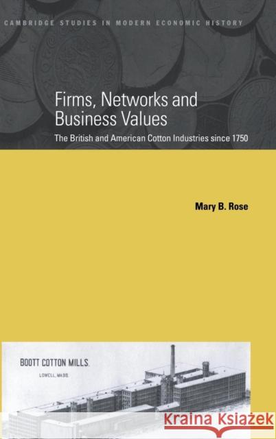 Firms, Networks and Business Values: The British and American Cotton Industries since 1750 Mary B. Rose (Lancaster University) 9780521782555 Cambridge University Press - książka