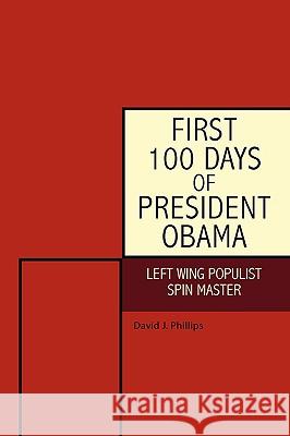 First 100 Days of President Obama: Left Wing Populist Spin Master Phillips, David J. 9781440148941 iUniverse.com - książka